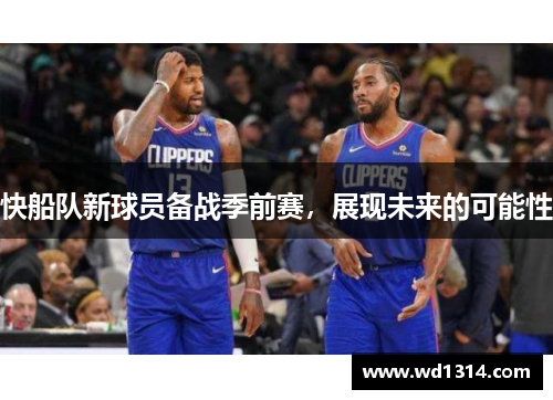 快船队新球员备战季前赛，展现未来的可能性