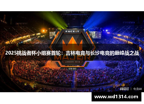 2025挑战者杯小组赛首轮：吉林电竞与长沙电竞的巅峰战之战